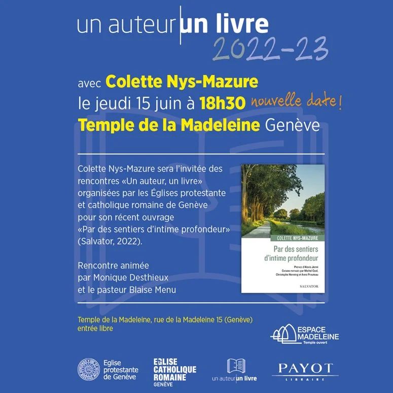 un auteur, un livre, avec Colette Nys-Mazure
le jeudi 15 juin à 18h30 au Temple de la Madeleine
Colette Nys-Mazure sera l’invitée des rencontres « un auteur, un livre » organisées par les Églises protestante et catholique romaine de Genève pour son récent ouvrage « Par des sentiers d’intime profondeur » (Salvator, 2022).
Rencontre animée par le Monique Desthieux et le pasteur Blaise Menu
#colettenysmazure #salvator #moniquedesthieux #blaisemenu #egliseouverte #citychurch #offenekirche #espacemadeleine #templedelamadeleine #geneve #temple #eglisecatholiqueromaine #ecrg #œcuménique #protestant #reformée #epggeneve #genfreformiert